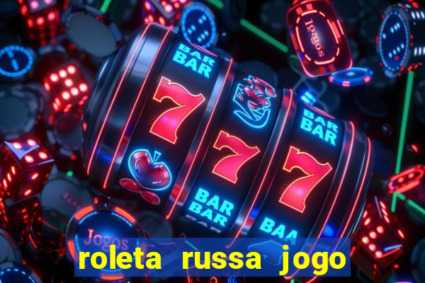 roleta russa jogo como funciona